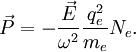 \vec{P}=-\frac{\vec{E}}{\omega^2}\frac{q_{e}^2}{m_{e}}N_e.